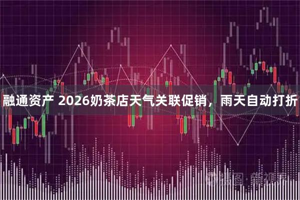 融通资产 2026奶茶店天气关联促销,雨天自动打折